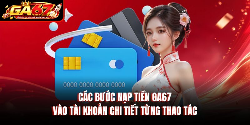 Các bước nạp tiền GA67 vào tài khoản chi tiết từng thao tác