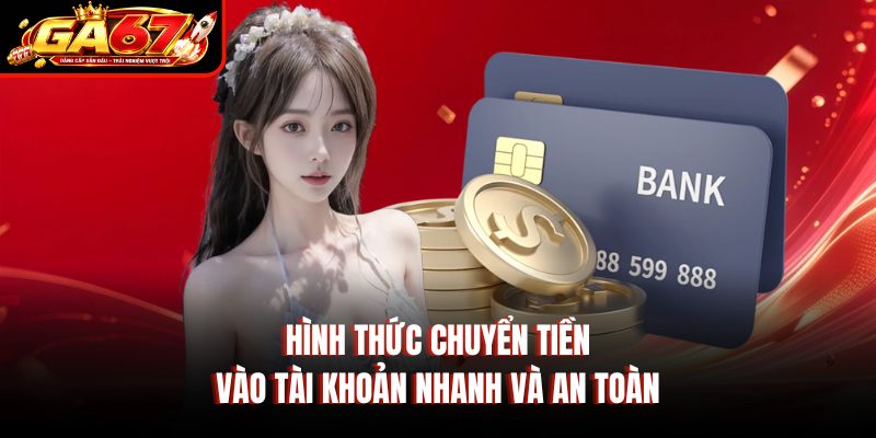 Hình thức chuyển tiền vào tài khoản nhanh và an toàn