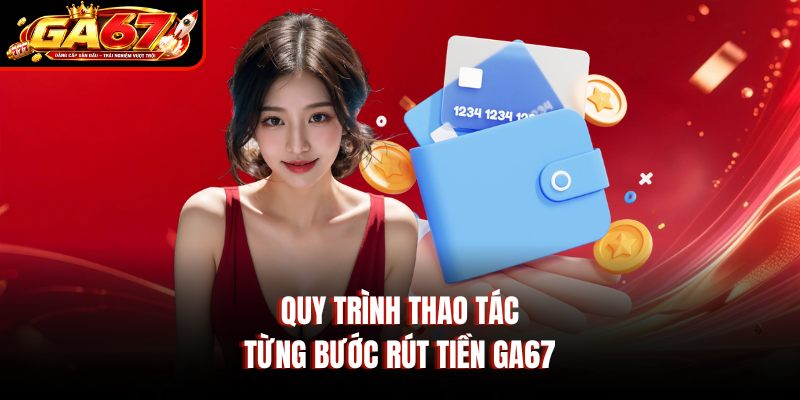 Quy trình thao tác từng bước rút tiền GA67
